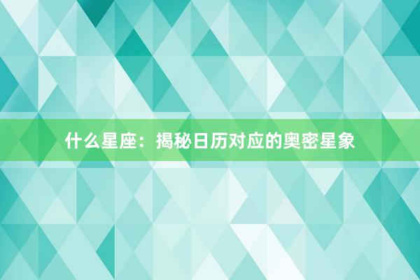 什么星座：揭秘日历对应的奥密星象